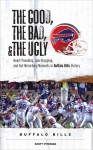 The Good, the Bad, & the Ugly: Buffalo Bills: Heart-Pounding, Jaw-Dropping, and Gut-Wrenching Moments from Buffalo Bills History - Scott Pitoniak, Scott Pitoniak