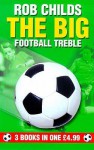 The Big Football Treble (3 Books In 1) - Rob Childs