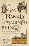 The Book of Barely Imagined Beings: A 21st Century Bestiary - Caspar Henderson