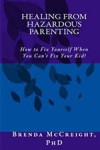 Healing from Hazardous Parenting: How to Fix Yourself When You Can't Fix Your Kid - Brenda McCreight