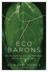 Eco Barons: The Dreamers, Schemers, and Millionaires Who Are Saving Our Planet - Edward Humes