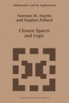 Closure Spaces and Logic - N.M. Martin, S. Pollard