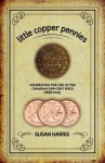 Little Copper Pennies: Celebrating the Life of the Canadian One-Cent Piece (1858-2012) - Susan Harris