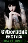 Cyberpunk Erotica - Ora Le Brocq