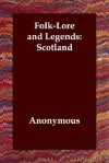 Folk-Lore and Legends: Scotland - Anonymous