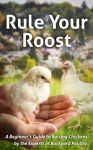 Rule Your Roost: A Beginner's Guide to Raising Chickens by the Experts at Backyard Poultry Magazine - Byron Parker, Ana M. Hotaling, Christine Heinrichs, Gail Damerow, J.D. Belanger, Don Schrider, Susan Burek, Elaine Belanger, The staff at Backyard Poultry Magazine, Ryan Slabaugh