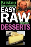 Kristen Suzanne's EASY Raw Vegan Desserts: Delicious & Easy Raw Food Recipes for Cookies, Pies, Cakes, Puddings, Mousses, Cobblers, Candies & Ice Creams - Kristen Suzanne