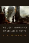 The Ugly Woman of Castello di Putti: A Tor.Com Original - A.M. Dellamonica