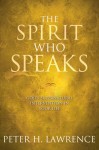 The Spirit Who Speaks: God's Supernatural Intervention in Your Life - Peter Lawrence