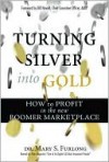 Turning Silver into Gold: How to Profit in the New Boomer Marketplace - Mary Furlong