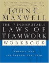 The 17 Indisputable Laws of Teamwork Workbook: Embrace Them and Empower Your Team - John C. Maxwell