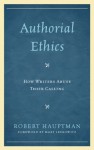 Authorial Ethics: How Writers Abuse Their Calling - Robert Hauptman