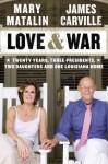 Love & War: Twenty Years, Three Presidents, Two Daughters and One Louisiana Home - Mary Matalin, James Carville