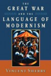 The Great War and the Language of Modernism - Vincent Sherry