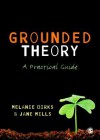 Grounded Theory: A Practical Guide - Melanie Birks, Jane Mills