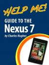 Help Me! Guide to the Nexus 7: Step-by-Step User Guide for Google's First Tablet PC - Charles Hughes