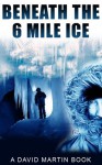 Beneath the 6 Mile Ice - David Martin, Saeed Moghul