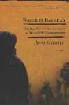 Naked in Baghdad: The Iraq War as Seen by NPR's Correspondent Anne Garrels - Anne Garrels