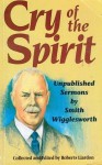 Cry of the Spirit: Unpublished Sermons by Smith Wigglesworth - Roberts Liardon