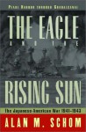 The Eagle & the Rising Sun: The Japanese-American War 1941-43: Pearl Harbor through Guadalcanal - Alan Schom