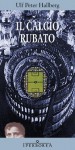 Il calcio rubato - Ulf Peter Hallberg, Massimo Ciaravolo