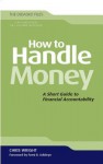 How to Handle Money: A Short Guide to Financial Accountability - Christopher J.H. Wright