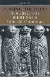 Playing the Hero: Reading the Irish Saga, Tain Bo Cuailnge - Ann Dooley