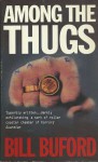 Among The Thugs - Bill Buford