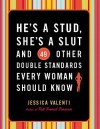 He's a Stud, She's a Slut, and 49 Other Double Standards Every Woman Should Know - Jessica Valenti