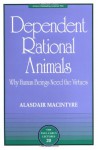 Dependent Rational Animals: Why Human Beings Need the Virtues - Alasdair MacIntyre