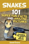 Snakes: 101 Super Fun Facts And Amazing Pictures (Featuring The World's Top 10 Snakes) - Janet Evans