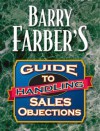 Barry Farber's Guide to Handling Sales Objections - Barry J. Farber