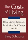 The Costs of Living:How Market Freedom Erodes the Best Things in Life - Barry Schwartz