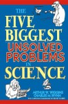 The Five Biggest Unsolved Problems In Science - Arthur W. Wiggins