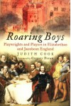 Roaring Boys: Playwrights And Players In Elizabethan And Jacobean England - Judith Cook