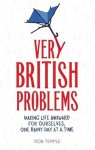 Very British Problems: Making Life Awkward for Ourselves, One Rainy Day at a Time - Rob Temple