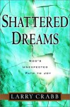 Shattered Dreams: God's Unexpected Path to Joy - Larry Crabb