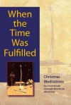 When The Time Was Fulfilled: Christmas Meditations - Eberhard Arnold