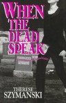 When the Dead Speak - Therese Szymanski