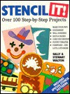 Stencil It!: Over One Hundred Step-By-Step Projects - Sally Walton, Stewart Walton