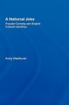 A National Joke: Popular Comedy and English Cultural Identities - Andy Medhurst