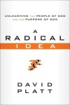 A Radical Idea: Unleashing The People Of God For The Purpose Of God - David Platt