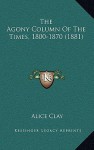 The Agony Column of the Times, 1800-1870 (1881) - Alice Clay