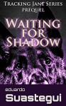 Waiting for Shadow: Tracking Jane, prequel - Eduardo Suastegui