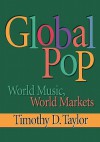 Global Pop: World Music, World Markets - Timothy D. Taylor