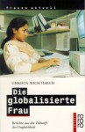 Die Globalisierte Frau: Berichte Aus Der Zukunft Der Ungleichheit (Frauen Aktuell) (German Edition) - Christa Wichterich