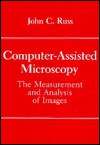 Computer-Assisted Microscopy: The Measurement and Analysis of Images - John C. Russ