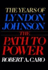 The Path to Power (The Years of Lyndon Johnson) - Robert A. Caro