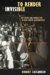 To Render Invisible: Jim Crow and Public Life in New South Jacksonville - Robert Cassanello