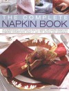 The Complete Napkin Book: 40 Practical Projects and Additional Ideas for Napkins, with Beautiful Designs and Imaginative Embellishments Shown in - Andrea Spencer